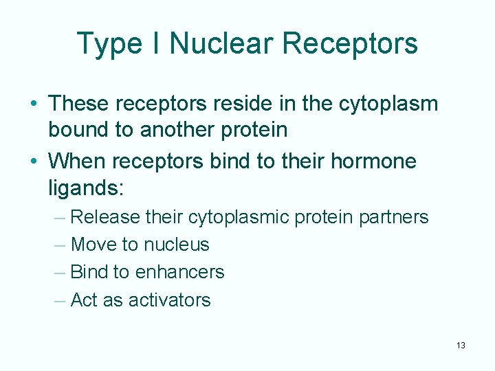 Type I Nuclear Receptors • These receptors reside in the cytoplasm bound to another