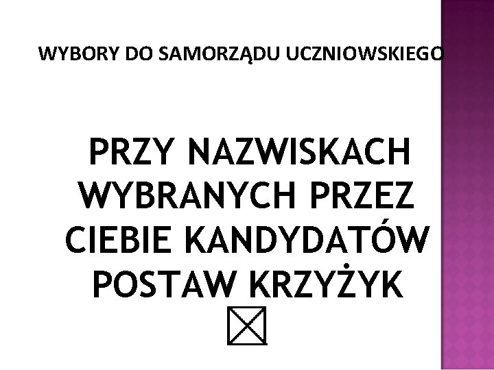 WYBORY DO SAMORZĄDU UCZNIOWSKIEGO PRZY NAZWISKACH WYBRANYCH PRZEZ CIEBIE KANDYDATÓW POSTAW KRZYŻYK 