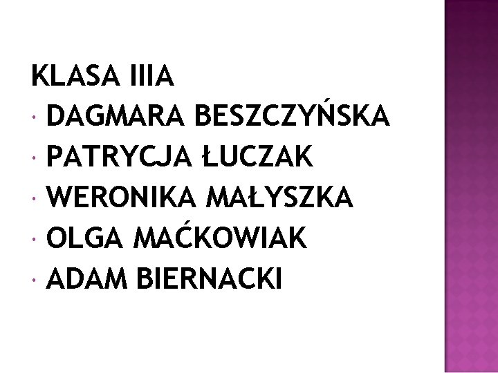 KLASA IIIA DAGMARA BESZCZYŃSKA PATRYCJA ŁUCZAK WERONIKA MAŁYSZKA OLGA MAĆKOWIAK ADAM BIERNACKI 
