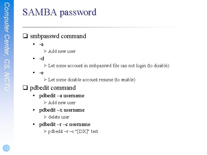 Computer Center, CS, NCTU SAMBA password q smbpasswd command • -a Ø Add new