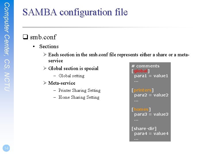 Computer Center, CS, NCTU SAMBA configuration file q smb. conf • Sections Ø Each