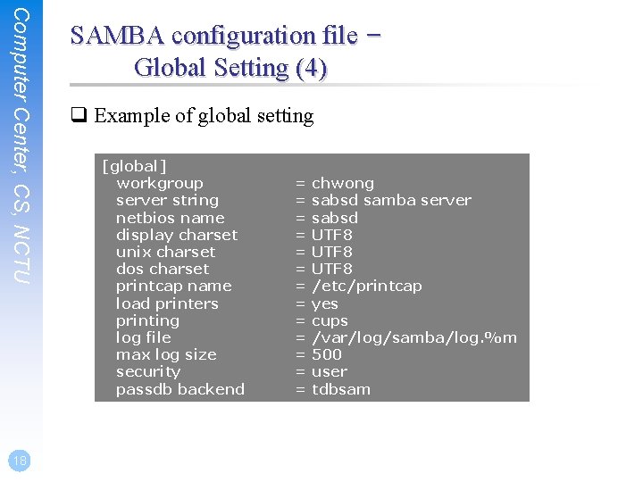 Computer Center, CS, NCTU 18 SAMBA configuration file – Global Setting (4) q Example