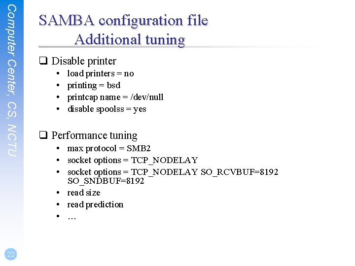 Computer Center, CS, NCTU 22 SAMBA configuration file Additional tuning q Disable printer •