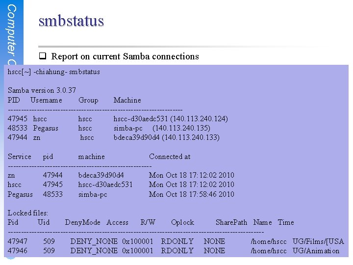 Computer Center, CS, NCTU smbstatus q Report on current Samba connections hscc[~] -chiahung- smbstatus