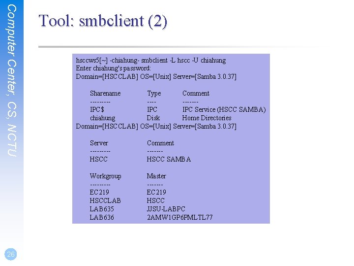 Computer Center, CS, NCTU 26 Tool: smbclient (2) hsccws 5[~] -chiahung- smbclient -L hscc