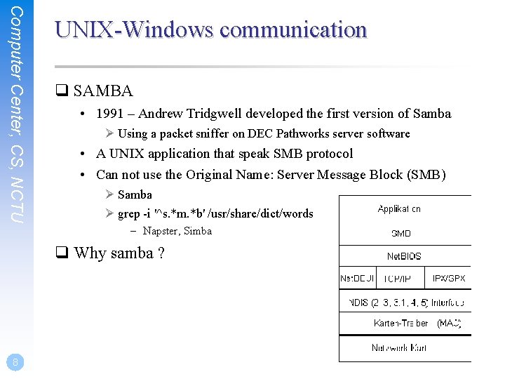 Computer Center, CS, NCTU UNIX-Windows communication q SAMBA • 1991 – Andrew Tridgwell developed