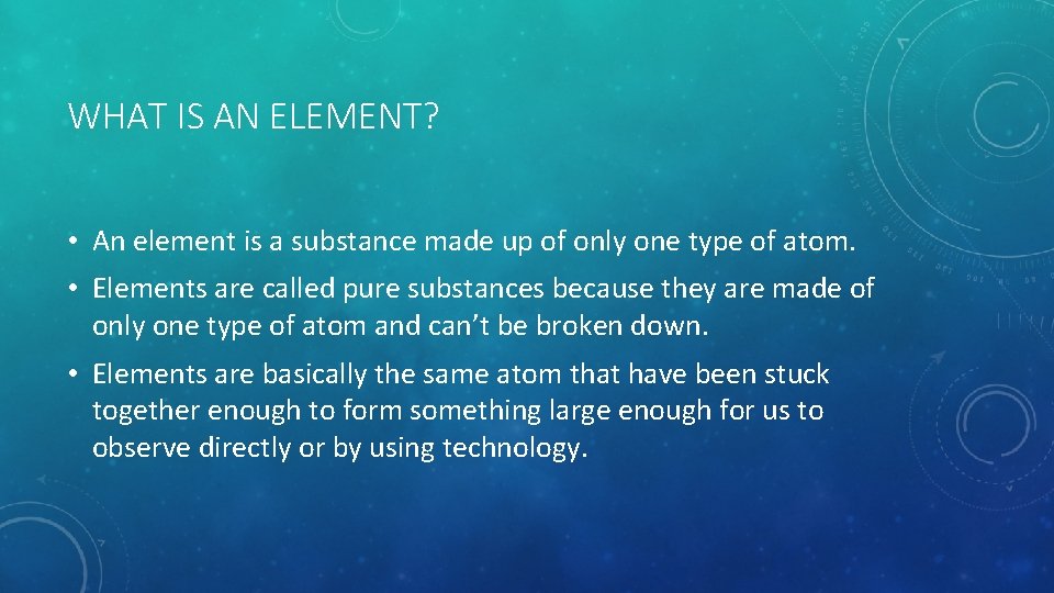 WHAT IS AN ELEMENT? • An element is a substance made up of only