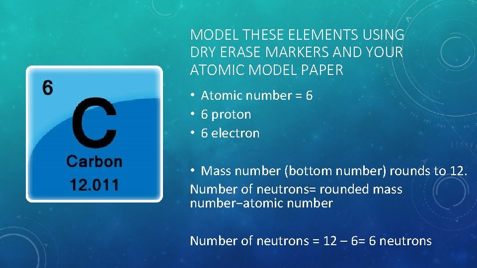 MODEL THESE ELEMENTS USING DRY ERASE MARKERS AND YOUR ATOMIC MODEL PAPER • Atomic