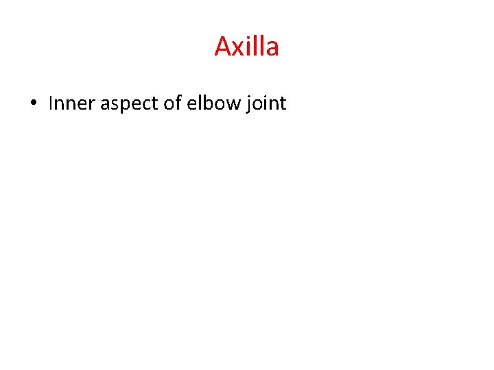 Axilla • Inner aspect of elbow joint 