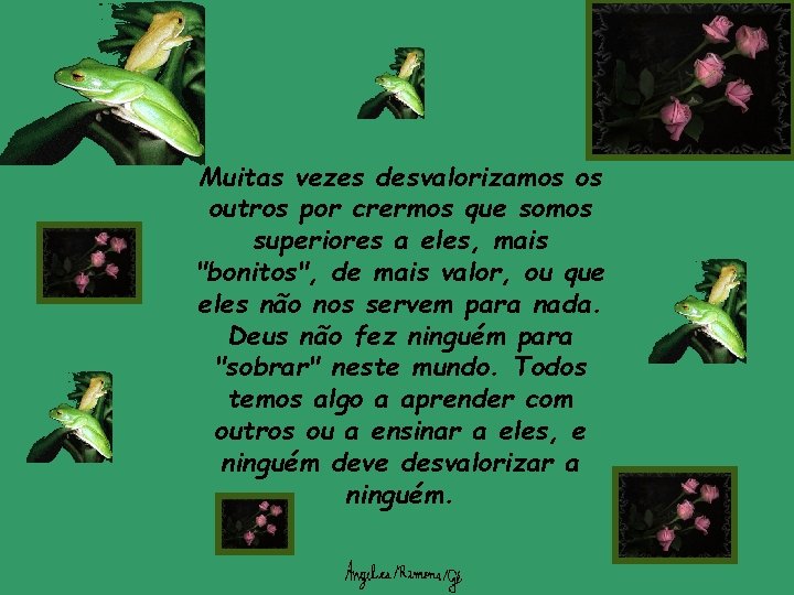Muitas vezes desvalorizamos os outros por crermos que somos superiores a eles, mais "bonitos", Muitas vezes desvalorizamos os outros por crermos que somos superiores a eles, mais "bonitos",