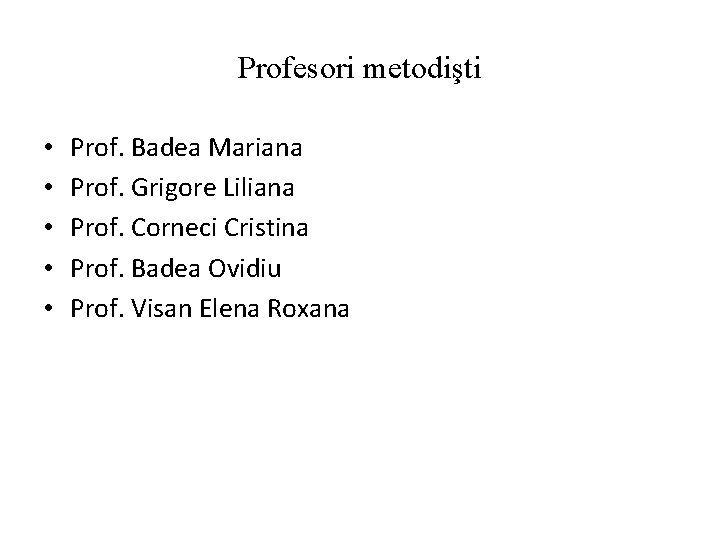 Profesori metodişti • • • Prof. Badea Mariana Prof. Grigore Liliana Prof. Corneci Cristina Profesori metodişti • • • Prof. Badea Mariana Prof. Grigore Liliana Prof. Corneci Cristina