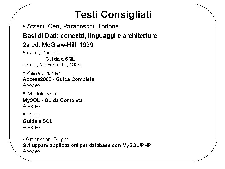 Testi Consigliati • Atzeni, Ceri, Paraboschi, Torlone Basi di Dati: concetti, linguaggi e architetture