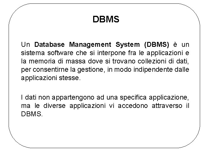 DBMS Un Database Management System (DBMS) è un sistema software che si interpone fra