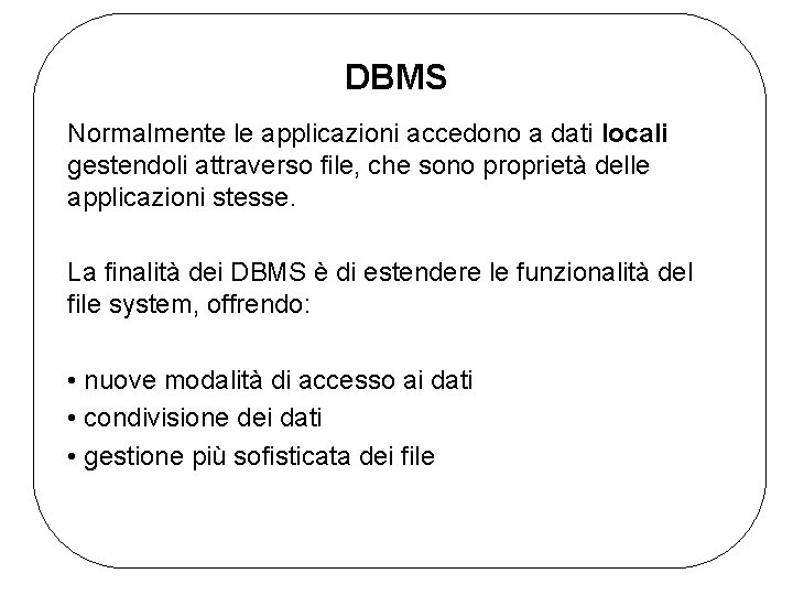 DBMS Normalmente le applicazioni accedono a dati locali gestendoli attraverso file, che sono proprietà