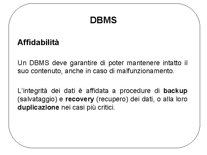 DBMS Affidabilità Un DBMS deve garantire di poter mantenere intatto il suo contenuto, anche
