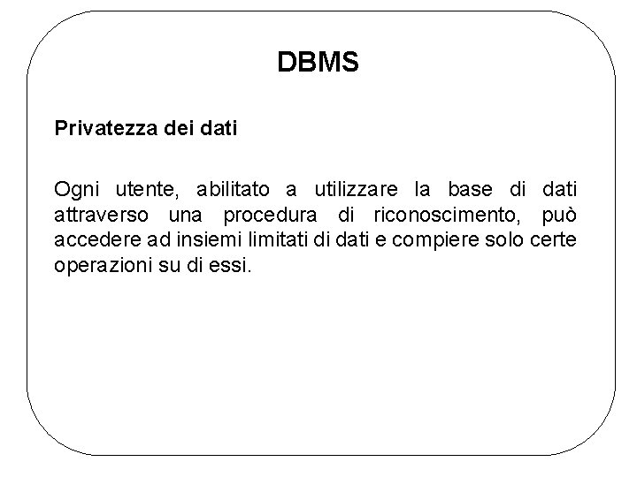 DBMS Privatezza dei dati Ogni utente, abilitato a utilizzare la base di dati attraverso