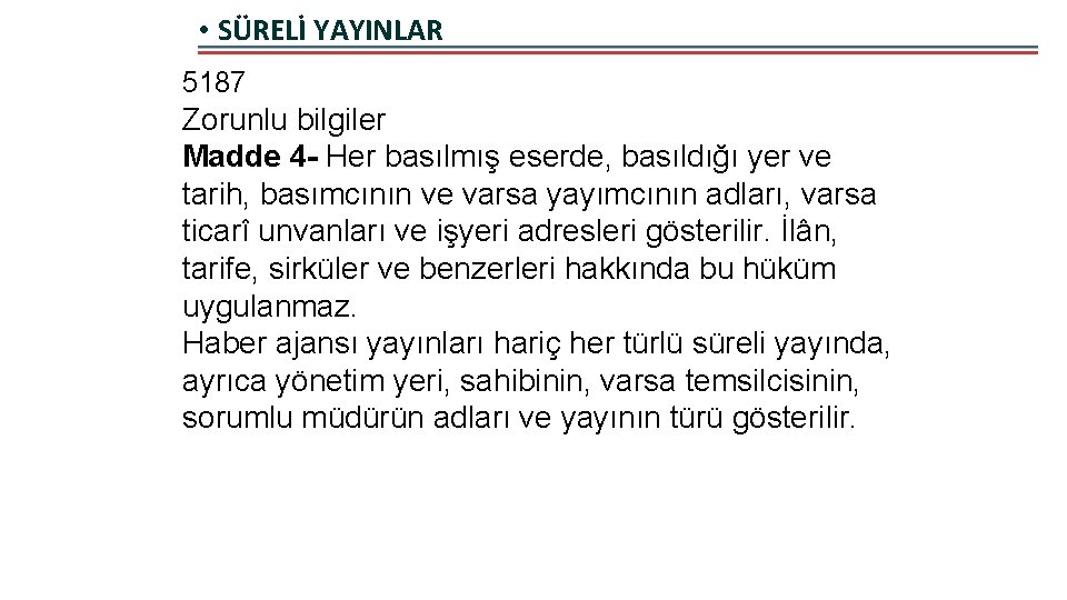 • SÜRELİ YAYINLAR 5187 Zorunlu bilgiler Madde 4 - Her basılmış eserde, basıldığı