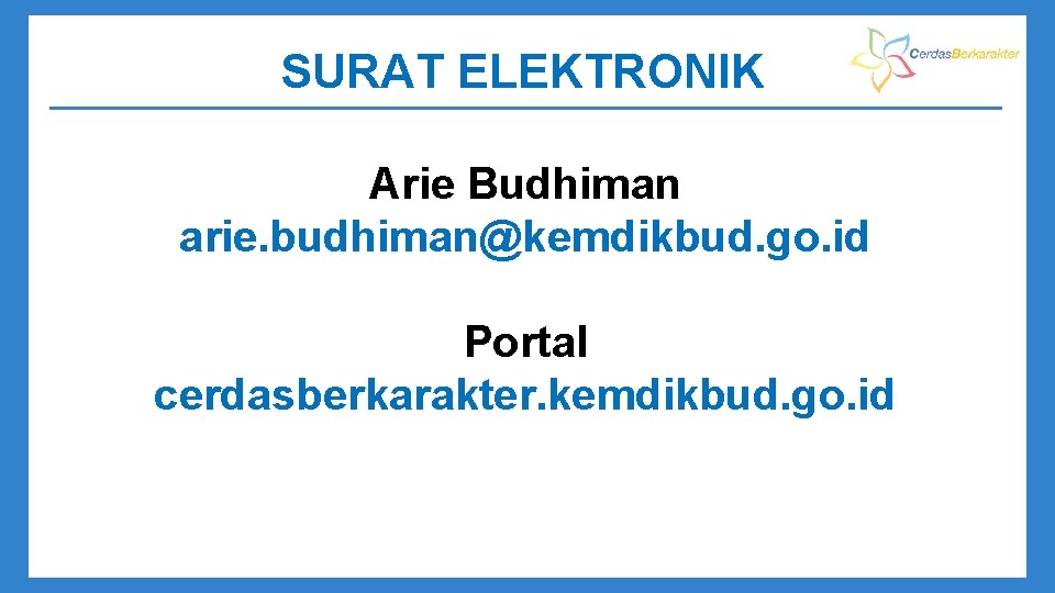 SURAT ELEKTRONIK Arie Budhiman arie. budhiman@kemdikbud. go. id Portal cerdasberkarakter. kemdikbud. go. id 