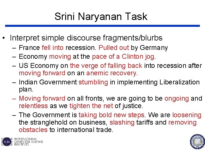 Srini Naryanan Task • Interpret simple discourse fragments/blurbs – France fell into recession. Pulled