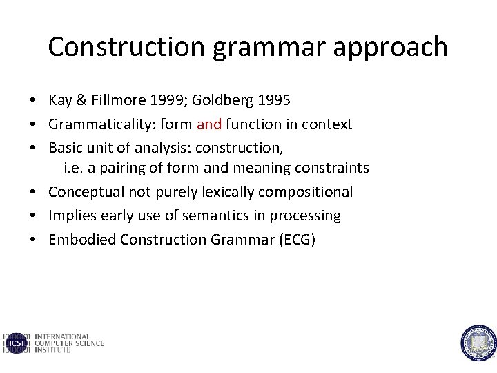 Construction grammar approach • Kay & Fillmore 1999; Goldberg 1995 • Grammaticality: form and