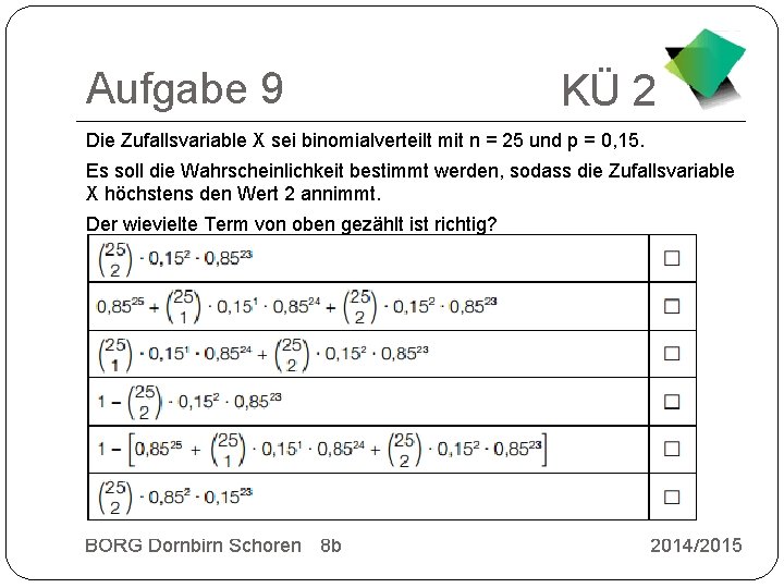 Aufgabe 9 KÜ 2 Die Zufallsvariable X sei binomialverteilt mit n = 25 und