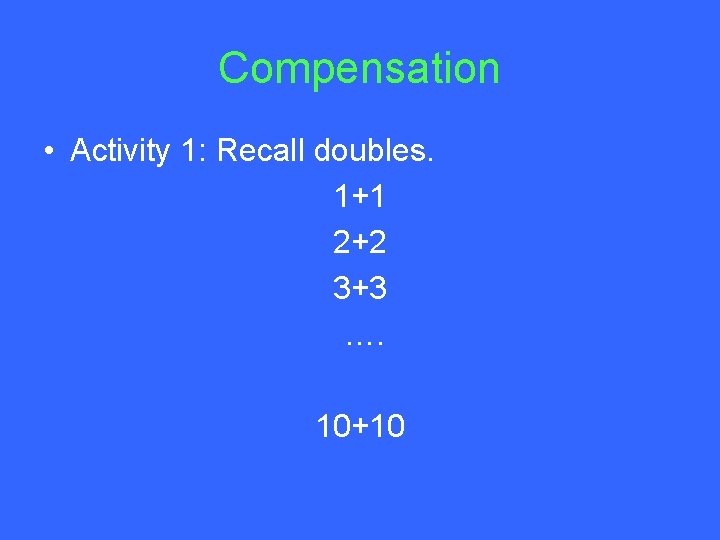 Compensation • Activity 1: Recall doubles. 1+1 2+2 3+3 …. 10+10 