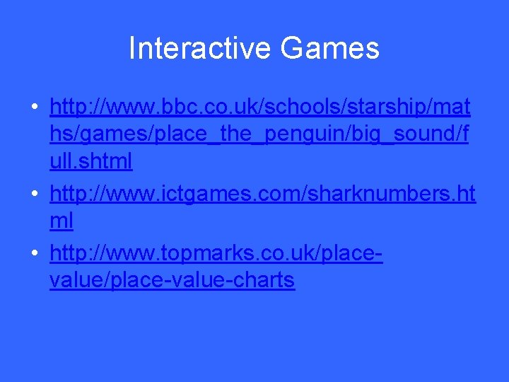 Interactive Games • http: //www. bbc. co. uk/schools/starship/mat hs/games/place_the_penguin/big_sound/f ull. shtml • http: //www.