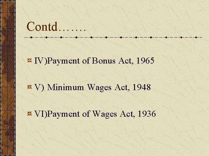 Contd……. IV)Payment of Bonus Act, 1965 V) Minimum Wages Act, 1948 VI)Payment of Wages
