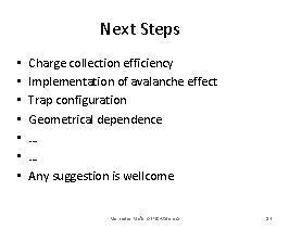 Next Steps • • Charge collection efficiency Implementation of avalanche effect Trap configuration Geometrical