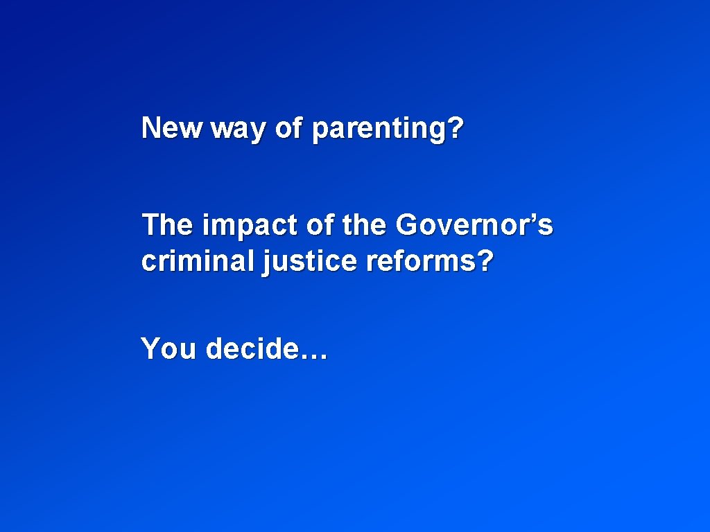 New way of parenting? The impact of the Governor’s criminal justice reforms? You decide…