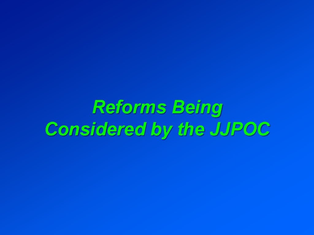 Reforms Being Considered by the JJPOC 