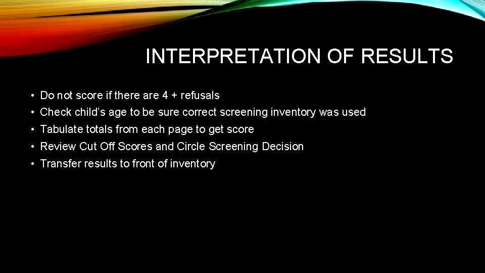 INTERPRETATION OF RESULTS • Do not score if there are 4 + refusals •