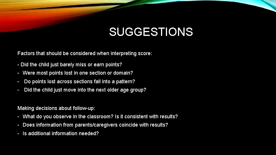 SUGGESTIONS Factors that should be considered when interpreting score: - Did the child just