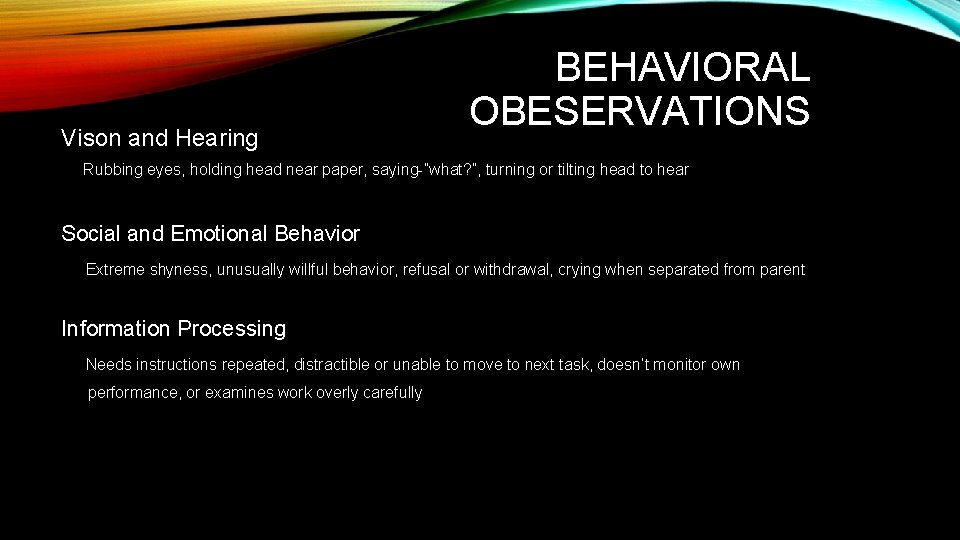 Vison and Hearing BEHAVIORAL OBESERVATIONS Rubbing eyes, holding head near paper, saying-”what? ”, turning