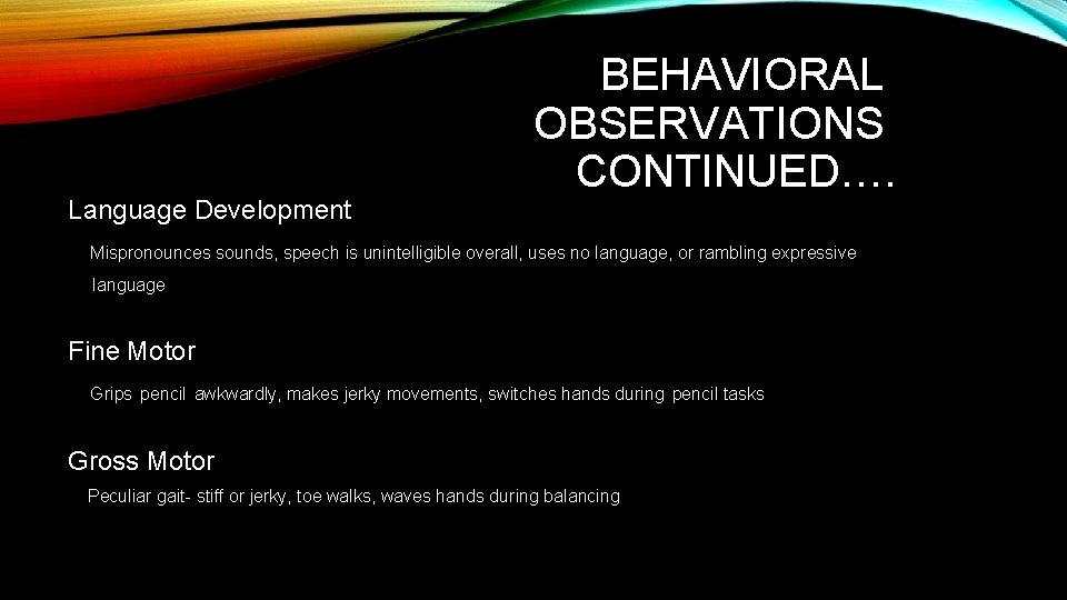 Language Development BEHAVIORAL OBSERVATIONS CONTINUED…. Mispronounces sounds, speech is unintelligible overall, uses no language,