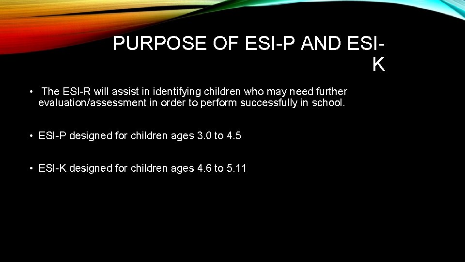 PURPOSE OF ESI-P AND ESIK • The ESI-R will assist in identifying children who