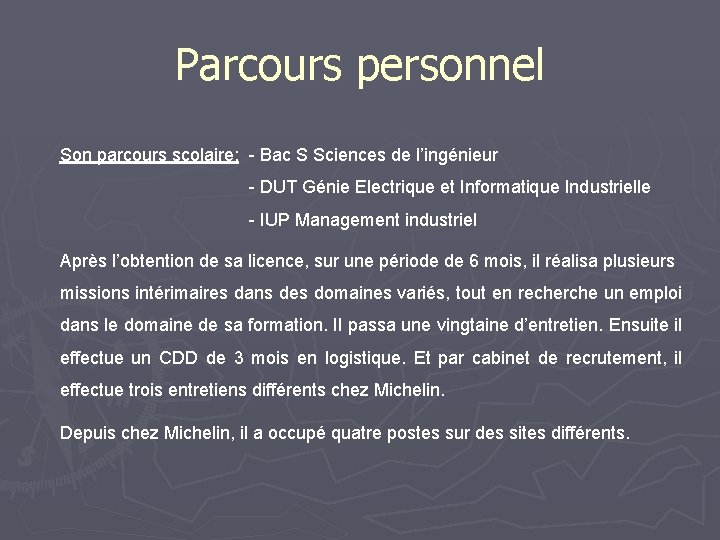Parcours personnel Son parcours scolaire: - Bac S Sciences de l’ingénieur - DUT Génie Parcours personnel Son parcours scolaire: - Bac S Sciences de l’ingénieur - DUT Génie