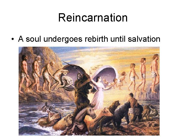 Reincarnation • A soul undergoes rebirth until salvation 