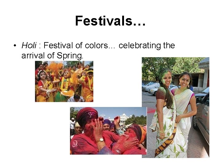 Festivals… • Holi : Festival of colors… celebrating the arrival of Spring. 