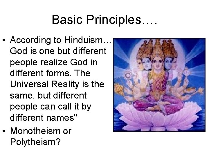 Basic Principles…. • According to Hinduism…. God is one but different people realize God