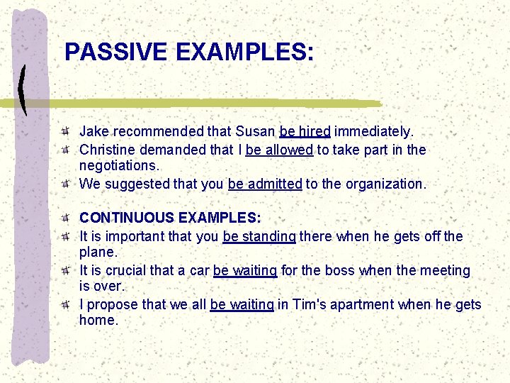 PASSIVE EXAMPLES: Jake recommended that Susan be hired immediately. Christine demanded that I be