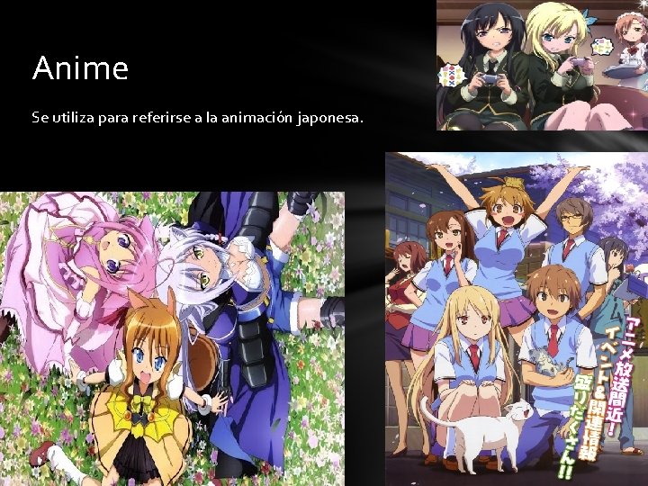 Anime Se utiliza para referirse a la animación japonesa. 