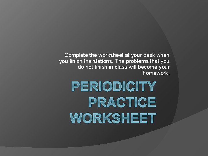 Complete the worksheet at your desk when you finish the stations. The problems that