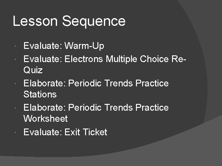 Lesson Sequence Evaluate: Warm-Up Evaluate: Electrons Multiple Choice Re. Quiz Elaborate: Periodic Trends Practice