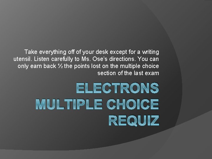 Take everything off of your desk except for a writing utensil. Listen carefully to