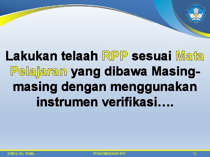 Lakukan telaah RPP sesuai Mata Pelajaran yang dibawa Masingmasing dengan menggunakan instrumen verifikasi…. ©