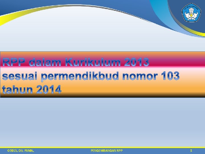 © 2015, Dit. PSMA, PENGEMBANGAN RPP 3 