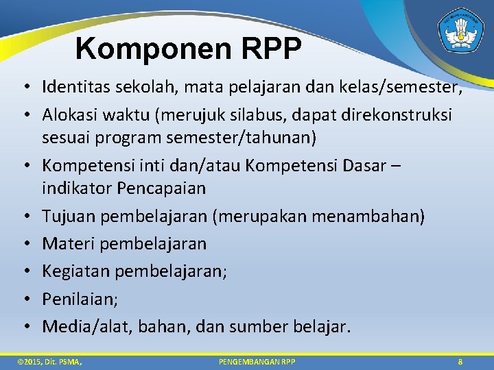 Komponen RPP • Identitas sekolah, mata pelajaran dan kelas/semester, • Alokasi waktu (merujuk silabus,