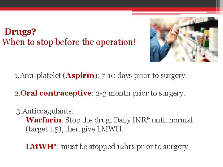  Drugs? When to stop before the operation! 1. Anti-platelet (Aspirin): 7 -10 days