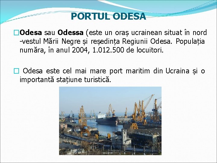 PORTUL ODESA �Odesa sau Odessa (este un oraș ucrainean situat în nord -vestul Mării